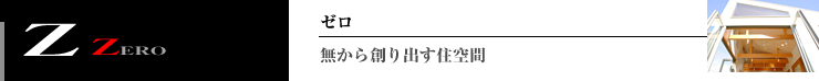 ZERO 無から創り出す住空間